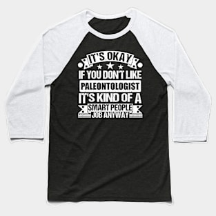 Paleontologist lover It's Okay If You Don't Like Paleontologist It's Kind Of A Smart People job Anyway Baseball T-Shirt